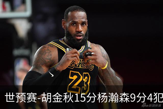世预赛-胡金秋15分杨瀚森9分4犯 中国男篮主场负日本