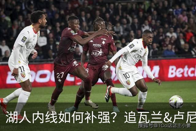 湖人内线如何补强？追瓦兰&卢尼还是交易迪亚巴特辅佐凯斯勒