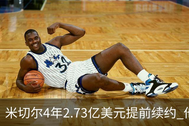 米切尔4年2.73亿美元提前续约 他欢迎詹姆斯重返骑士