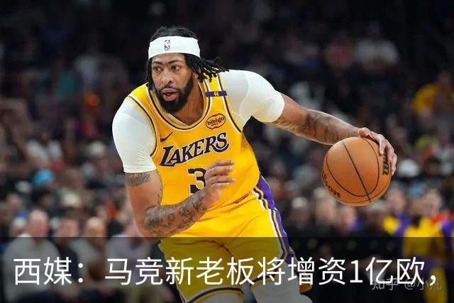 西媒：马竞新老板将增资1亿欧，其中一半用于体育城项目
