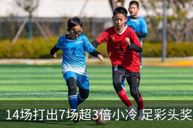 14场打出7场超3倍小冷 足彩头奖开7注153万元